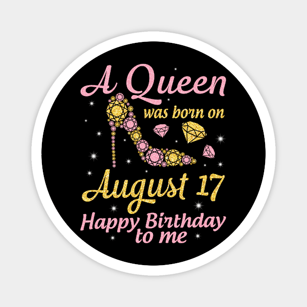 A Queen Was Born On August 17 Happy Birthday To Me Nana Mommy Mama Aunt Sister Wife Daughter Niece Magnet by DainaMotteut